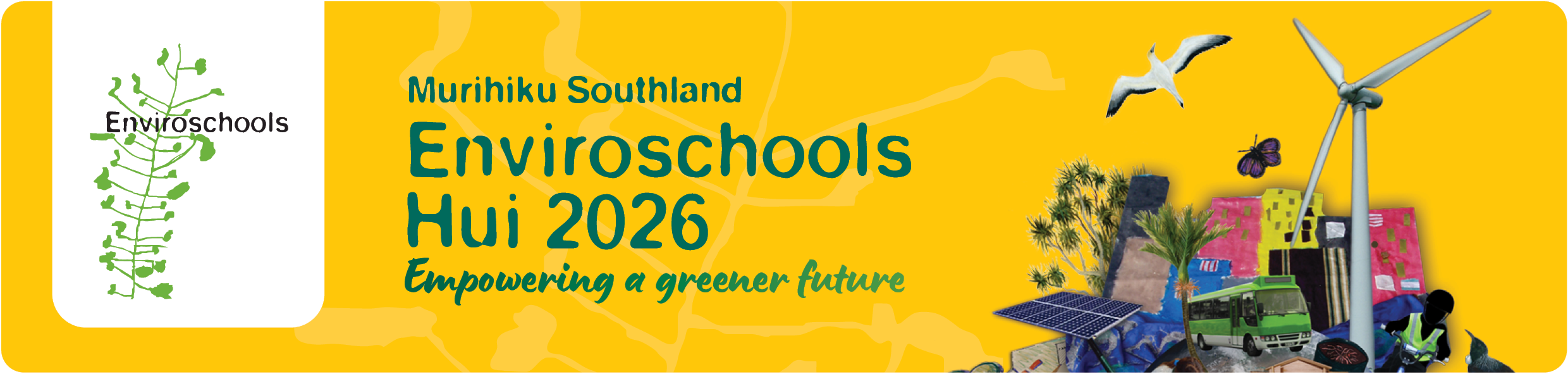 Yellow banner with text Murihiku Southland Enviroschools Hui 2026 Empowering a greener future. Images relating to renewable energy including a windmill and solar panels